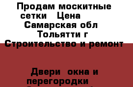 Продам москитные сетки › Цена ­ 300 - Самарская обл., Тольятти г. Строительство и ремонт » Двери, окна и перегородки   . Самарская обл.